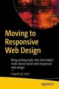 Moving to Responsive Web Design: Bring existing static sites into today's multi-device world with responsive web design