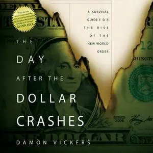 «The Day After the Dollar Crashes: A Survival Guide for the Rise of the New World Order» by Damon Vickers