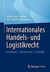 Internationales Handels- und Logistikrecht: Grundlagen – Transportrecht – Praxisfälle