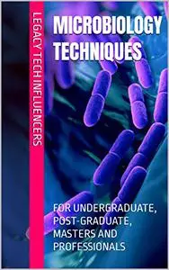 MICROBIOLOGY TECHNIQUES: FOR UNDERGRADUATE, POST-GRADUATE, MASTERS AND PROFESSIONALS