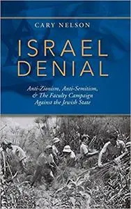 Israel Denial: Anti-Zionism, Anti-Semitism, & the Faculty Campaign Against the Jewish State