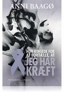 «HUN RINGEDE FOR AT FORTÆLLE, AT JEG HAR KRÆFT» by Anni Baagø