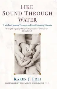 «Like Sound Through Water: A Mother's Journey Through The Auditory Processing Disorder» by Edward M. Hallowell,Karen J.