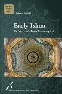 Guillaume Dye - Early Islam: The Sectarian Milieu of Late Antiquity?