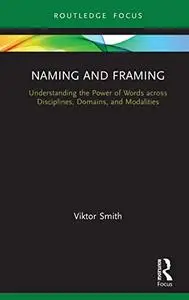 Naming and Framing: Understanding the Power of Words across Disciplines, Domains, and Modalities