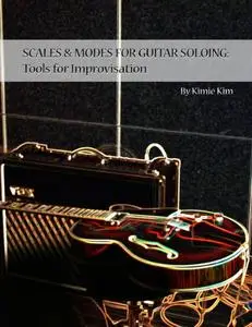 SCALES & MODES FOR GUITAR SOLOING: Tools for Improvisation