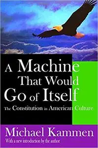 A Machine That Would Go of Itself: The Constitution in American Culture