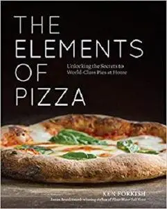 The Elements of Pizza: Unlocking the Secrets to World-Class Pies at Home [A Cookbook] [Repost]