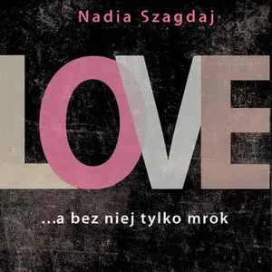 «Love. Bez niej tylko mrok» by Nadia Szagdaj