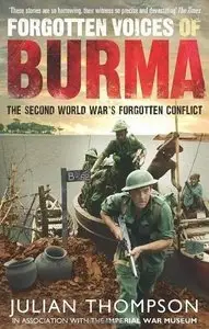 Forgotten Voices of Burma: The Second World War's Forgotten Conflict