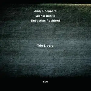 Andy Sheppard, Michel Benita, Sebastian Rochford - Trio Libero (2012) [Official Digital Download]