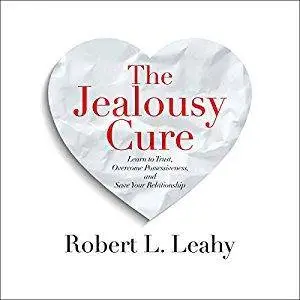 The Jealousy Cure: Learn to Trust, Overcome Possessiveness, and Save Your Relationship [Audiobook]