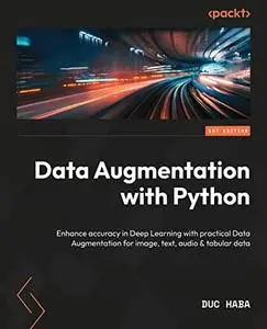 Data Augmentation with Python: Enhance accuracy in Deep Learning with practical Data Augmentation for image, text, audio & tabu