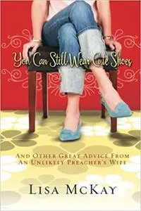 You Can Still Wear Cute Shoes: And Other Great Advice from an Unlikely Preacher's Wife