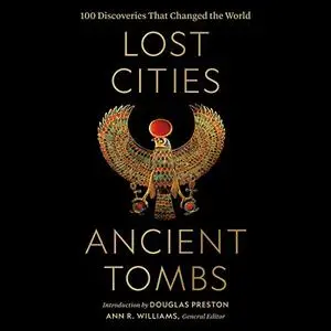 Lost Cities, Ancient Tombs: 100 Discoveries That Changed the World [Audiobook]