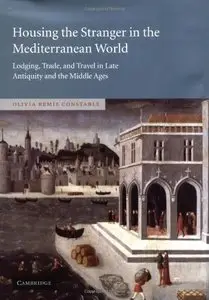 Housing the Stranger in the Mediterranean World: Lodging, Trade, and Travel in Late Antiquity and the Middle Ages