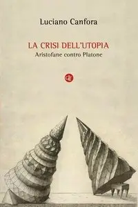 Luciano Canfora - La crisi dell'utopia. Aristofane contro Platone