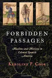 Forbidden Passages: Muslims and Moriscos in Colonial Spanish America