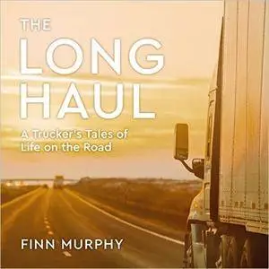 The Long Haul: A Trucker's Tales of Life on the Road [Audiobook]