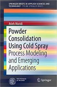 Powder Consolidation Using Cold Spray: Process Modeling and Emerging Applications (Repost)