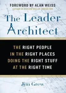The Leader Architect: The Right People in the Right Place Doing the Right Stuff at the Right Time