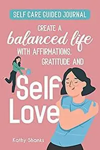 Self-Love Guided Journal: Create a Balanced Life with Affirmations, Gratitude and Self-Care Prompts