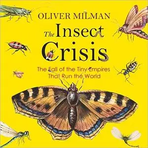 The Insect Crisis: The Fall of the Tiny Empires That Run the World [Audiobook] (US Edition)