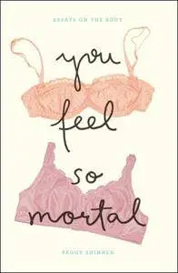 You Feel So Mortal: Essays on the Body