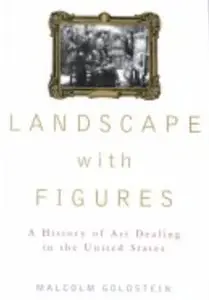 Landscape with Figures: A History of Art Dealing in the United States [Repost]