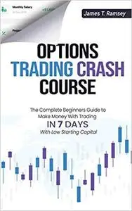 OPTIONS TRADING CRASH COURSE: The Beginners Guide to Make Money with Trading in 7 Days and Become