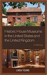 Historic House Museums in the United States and the United Kingdom: A History