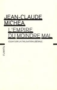 Jean-Claude Michéa, "L'empire du moindre mal : Essai sur la civilisation libérale"