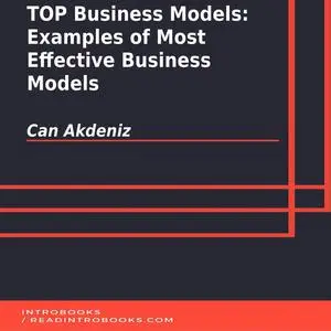 «TOP Business Models: Examples of Most Effective Business Models» by Can Akdeniz, Introbooks Team
