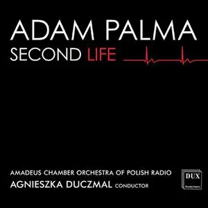 Adam Palma, Amadeus Chamber Orchestra of Polish Radio & Agnieszka Duczmal - Adam Palma: Second Life (2022)