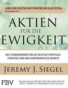 Aktien für die Ewigkeit: Das Standardwerk für die richtige Portfoliostrategie und eine kontinuierliche Rendite