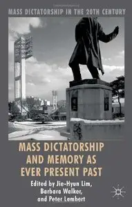 Mass Dictatorship and Memory as Ever Present Past (Mass Dictatorship in the Twentieth Century)