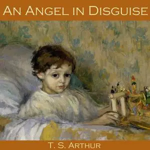 «An Angel in Disguise» by T.S.Arthur