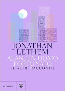 Alan, un uomo fortunato e altri racconti - Jonathan Lethem