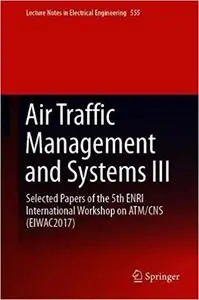 Air Traffic Management and Systems III: Selected Papers of the 5th ENRI International Workshop on ATM/CNS (EIWAC2017)