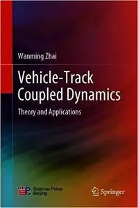 Vehicle–Track Coupled Dynamics: Theory and Applications