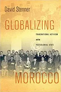 Globalizing Morocco: Transnational Activism and the Postcolonial State