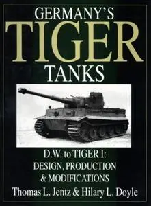 Germany's Tiger Tanks D.W. to Tiger I: Design, Production & Modifications