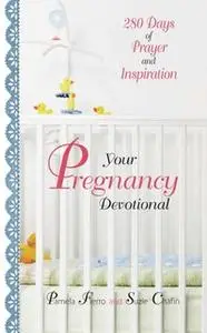 «Your Pregnancy Devotional: 280 Days of Prayer And Inspiration» by Pamela Fierro,Suzie Chafin