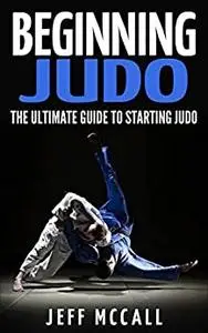 Beginning Judo: The Ultimate Guide to Starting Judo