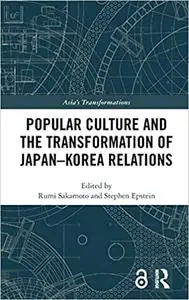 Popular Culture and the Transformation of Japan–Korea Relations