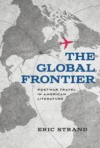 The Global Frontier: Postwar Travel in American Literature (New American Canon)