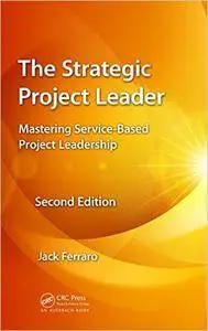 The Strategic Project Leader: Mastering Service-Based Project Leadership, Second Edition (Repost)