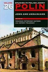 Polin: Studies in Polish Jewry, Volume 26: Jews and Ukrainians
