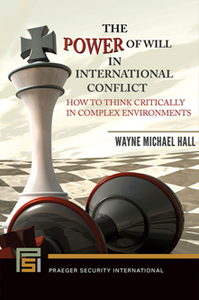 The Power of Will in International Conflict : How to Think Critically in Complex Environments