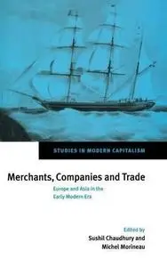 Merchants, Companies and Trade: Europe and Asia in the Early Modern Era (Studies in Modern Capitalism)